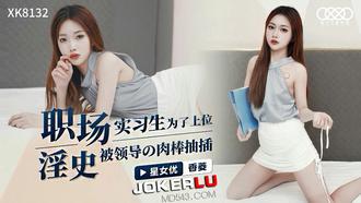  XK8132.香菱.职场淫史实习生为了上位，被领导的肉棒抽插.星空无限传媒