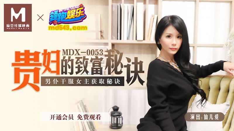 MDX0053.仙儿媛.贵妇的致富秘诀.男仆干服女主获取秘诀