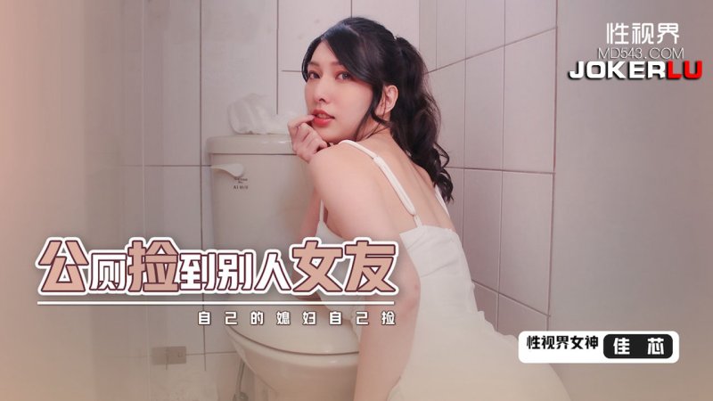  XSJHG-007 佳芯 公厕捡到别人的女友 性视界传媒