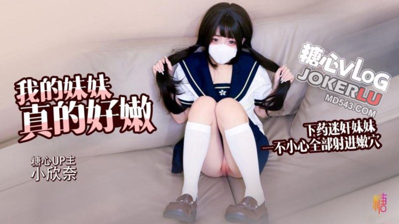  【小欣奈】 白虎萝莉 我的妹妹真的好嫩 哥哥下药迷奸妹妹 轻调教极品粉穴 无套抽插白浆横飞内射2 糖心Vlog