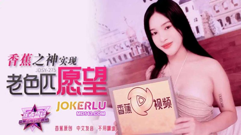  JDSY-275【蕉点】 香蕉之神实现，老色匹愿望 香蕉传媒